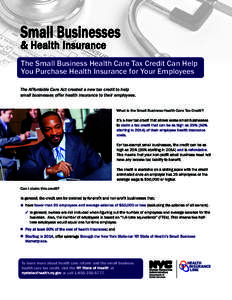 Small Businesses  & Health Insurance The Small Business Health Care Tax Credit Can Help You Purchase Health Insurance for Your Employees