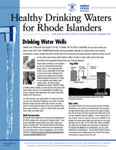 Healthy Drinking Waters for Rhode Islanders SAFE AND HEALTHY LIVES IN SAFE AND HEALTHY COMMUNITIES Drinking Water Wells WHEN YOU TURN ON THE FAUCET TO GET A DRINK OR TO TAKE A SHOWER, do you know where your