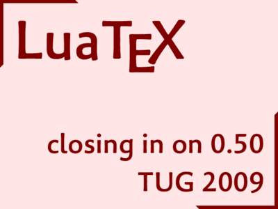 LuaTEX closing in on 0.50 TUG 2009 Status
