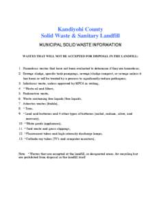 Kandiyohi County Solid Waste & Sanitary Landfill MUNICIPAL SOLID WASTE INFORMATION WASTES THAT WILL NOT BE ACCEPTED FOR DISPOSAL IN THE LANDFILL:  1. Hazardous wastes that have not been evaluated to determine if they are