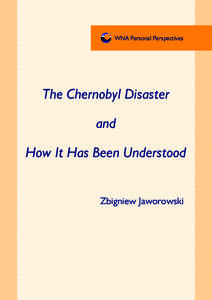 WNA Personal Perspectives  The Chernobyl Disaster and How It Has Been Understood Zbigniew Jaworowski