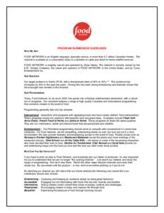 PROGRAM SUBMISSION GUIDELINES WHO WE ARE FOOD NETWORK is an English-language, specialty service, in more than 6.1 million Canadian homes. The channel is available on a subscription basis to customers of cable and direct-