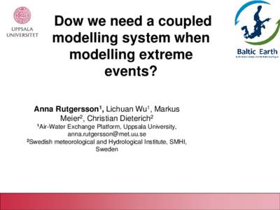 Dow we need a coupled modelling system when modelling extreme events? Anna Rutgersson1, Lichuan Wu1, Markus Meier2, Christian Dieterich2