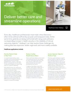 Deliver better care and streamline operations Healthcare Does Hadoop Every day, healthcare professionals must make critical decisions— often times without sufficiently accurate and transparent data. At the