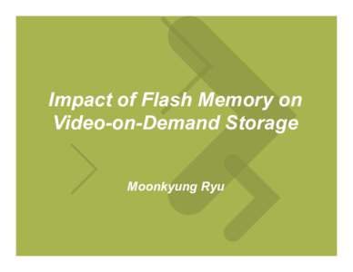 Impact of Flash Memory on Video-on-Demand Storage Moonkyung Ryu Contents •  Mo$va$on	
  
