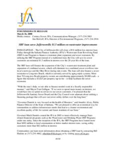 FOR IMMEDIATE RELEASE March 26, 2008 Media contact: Cortney Stover, IFA, Communications Manager, ([removed]Jim McGoff, IFA, Director of Environmental Programs, ([removed]SRF loan saves Jeffersonville $1.5 mill