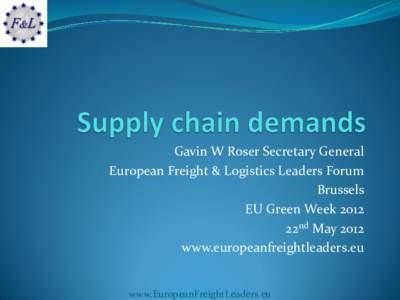 Gavin W Roser Secretary General European Freight & Logistics Leaders Forum Brussels EU Green Week 2012 22nd May 2012 www.europeanfreightleaders.eu