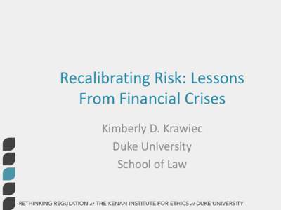 Recalibrating Risk: Lessons From Financial Crises Kimberly D. Krawiec Duke University School of Law