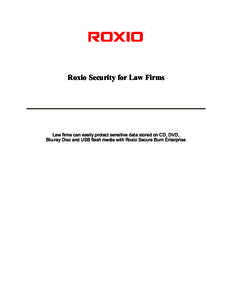 Roxio Security for Law Firms  Law ﬁrms can easily protect sensitive data stored on CD, DVD, Blu-ray Disc and USB ﬂash media with Roxio Secure Burn Enterprise  Law ﬁrms and their clients commonly store and exchange