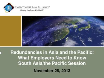 Redundancies in Asia and the Pacific: What Employers Need to Know South Asia/the Pacific Session November 26, 2013  Presenters