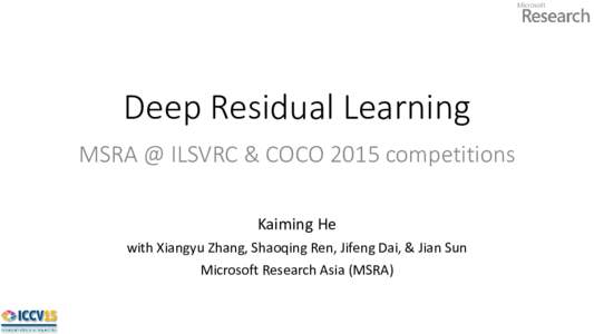 Deep Residual Learning MSRA @ ILSVRC & COCO 2015 competitions Kaiming He with Xiangyu Zhang, Shaoqing Ren, Jifeng Dai, & Jian Sun Microsoft Research Asia (MSRA)