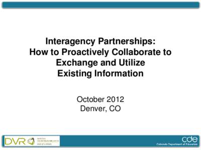 Interagency Partnerships: How to Proactively Collaborate to Exchange and Utilize Existing Information October 2012 Denver, CO