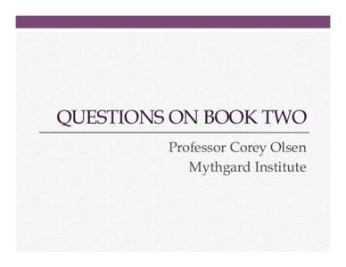 QUESTIONS ON BOOK TWO Professor Corey Olsen Mythgard Institute Questions on Book Two 1.  The Irulan Oeuvre, Book II