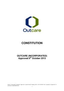 CONSTITUTION  OUTCARE (INCORPORATED) Approved 9th October[removed]Outcare Incorporated Constitution Approved at Special General Meeting held on 9th OCTOBER[removed]Accepted by Department of