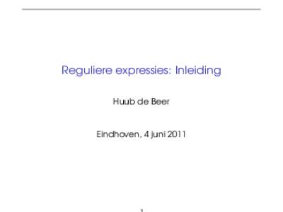 Reguliere expressies: Inleiding Huub de Beer Eindhoven, 4 juni 2011  Patronen zijn overal: voorbeelden