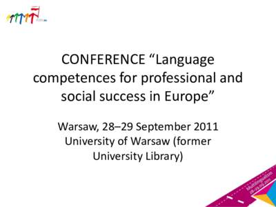 CONFERENCE “Language competences for professional and social success in Europe” Warsaw, 28–29 September 2011 University of Warsaw (former University Library)