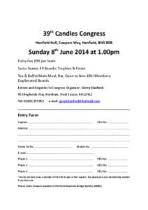 39th Candles Congress Henfield Hall, Coopers Way, Henfield, BN5 9DB Sunday 8th June 2014 at 1.00pm Entry Fee £90 per team Swiss Teams: 49 Boards: Trophies & Prizes