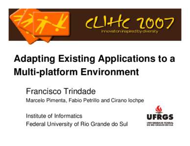 Adapting Existing Applications to a Multi-platform Environment Francisco Trindade Marcelo Pimenta, Fabio Petrillo and Cirano Iochpe  Institute of Informatics