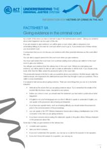 INFORMATION FOR VICTIMS OF CRIME IN THE ACT  FACTSHEET 5A Giving evidence in the criminal court As a victim of the crime you have a vital role to play in the criminal justice system. Giving your evidence