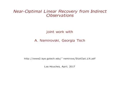 Near-Optimal Linear Recovery from Indirect Observations joint work with A. Nemirovski, Georgia Tech
