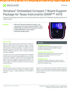 Datasheet  Windows® Embedded Compact 7 Board Support Package for Texas Instruments OMAP™ 4470 Empowering development teams to bring high-performing Windows® Embedded Handheld products to market quickly