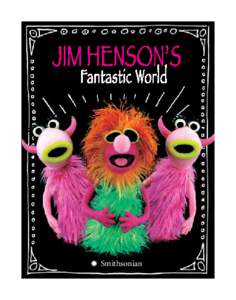 Smithsonian  t is with great pleasure that I welcome you to Jim Henson’s Fantastic World. I am grateful for your continued interest in Jim’s work and legacy. And I sincerely thank the Smithsonian Institution Traveli