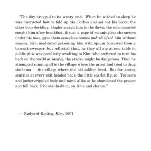 “The day dragged to its weary end. When he wished to sleep he was instructed how to fold up his clothes and set out his boots; the other boys deriding. Bugles waked him in the dawn; the schoolmaster caught him after br