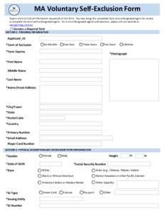 MA Voluntary Self-Exclusion Form Type or print (in ink) all information requested on this form. You may bring this completed form to any designated agent for review or complete the form with a designated agent. For a lis