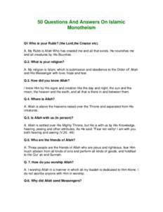 50 Questions And Answers On Islamic Monotheism Q1 Who is your Rubb? (the Lord,the Creator etc). A. My Rubb is Allah Who has created me and all that exists. He nourishes me and all creatures by His Bounties. Q.2. What is 