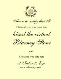 This is to certify that I Click and type your name here kissed the virtual Blarney Stone on