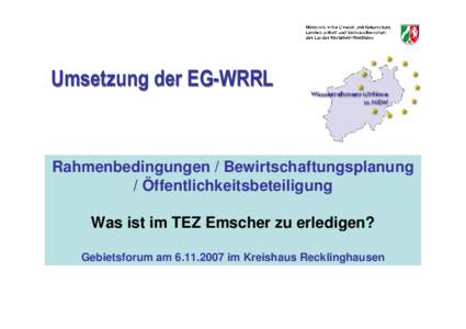 Umsetzung der EG-WRRL  Rahmenbedingungen / Bewirtschaftungsplanung / Öffentlichkeitsbeteiligung Was ist im TEZ Emscher zu erledigen? Gebietsforum amim Kreishaus Recklinghausen