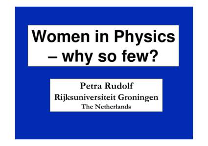 Women in Physics – why so few? Petra Rudolf Rijksuniversiteit Groningen The Netherlands