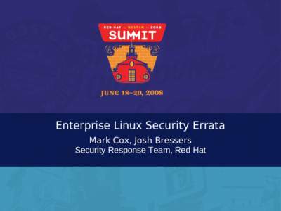 Enterprise Linux Security Errata Mark Cox, Josh Bressers Security Response Team, Red Hat The sausage factory • the aim of this talk is to explain what goes in, what comes