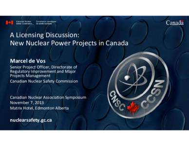 A Licensing Discussion: New Nuclear Power Projects in Canada Marcel de Vos Senior Project Officer, Directorate of Regulatory Improvement and Major Projects Management