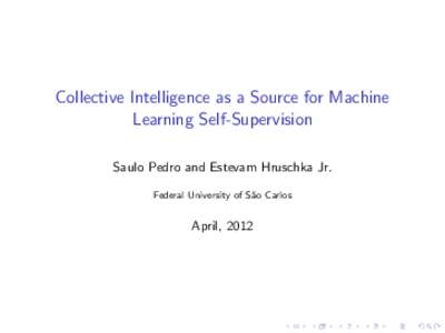 Collective Intelligence as a Source for Machine Learning Self-Supervision Saulo Pedro and Estevam Hruschka Jr. Federal University of S˜ ao Carlos