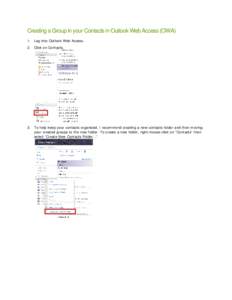 Creating a Group in your Contacts in Outlook Web Access (OWA) 1. Log into Outlook Web Access. 2. Click on Contacts. 3. To help keep your contacts organized, I recommend creating a new contacts folder and then moving your