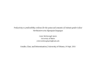 Productivity vs. predictability: evidence for the syntax and semantics of Animate gender in four Northeastern-area Algonquian languages Conor McDonough Quinn University of Maine 