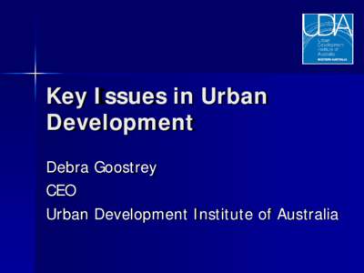 Key Issues in Urban Development Debra Goostrey CEO Urban Development Institute of Australia