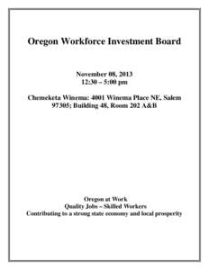 Oregon Workforce Investment Board  November 08, [removed]:30 – 5:00 pm Chemeketa Winema: 4001 Winema Place NE, Salem 97305; Building 48, Room 202 A&B