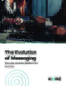 KORE | The Next Essential Platform for Business  The Evolution of Messaging The next essential platform for business