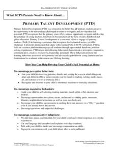 BALTIMORE COUNTY PUBLIC SCHOOLS  What BCPS Parents Need to Know About… P RIMARY TALENT D EVELOPMENT (PTD) Primary Talent Development (PTD) was created in the belief that all primary students deserve