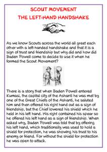 SCOUT MOVEMENT THE LEFT-HAND HANDSHAKE As we know Scouts across the world all greet each other with a left-handed handshake and that it is a sign of trust and friendship but why did and how did