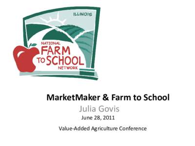 MarketMaker & Farm to School Julia Govis June 28, 2011 Value-Added Agriculture Conferences  A