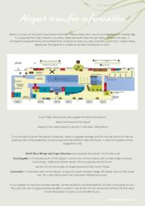 Airport transfer information Below is a map of the Gold Coast Airport Terminal. Please make your way to our meeting point marked (x). It is opposite the Virgin check-in counters. There are seats near the exit doors, plea