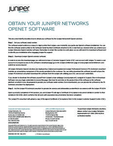 OBTAIN YOUR JUNIPER NETWORKS OPENET SOFTWARE This document briefly describes how to obtain your software for the Juniper Networks® Openet solution. Step 1. Get your software serial number The software serial number is a