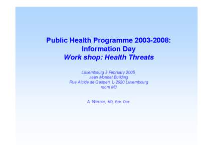 Public Health Programme[removed]: Information Day Work shop: Health Threats Luxembourg 3 February 2005, Jean Monnet Building Rue Alcide de Gasperi, L-2920 Luxembourg