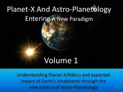 Planet-X And Astro-Planetology Entering A New Paradigm Volume 1 Understanding Planet-X/Nibiru and expected impact of Earth’s inhabitants through the