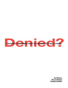 Denied? THE IMPACT OF STUDENT DEBT ON THE ABILITY TO BUY A HOUSE Jen Mishory Rory O’Sullivan Young Invincibles