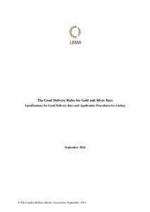 The Good Delivery Rules for Gold and Silver Bars Specifications for Good Delivery Bars and Application Procedures for Listing September 2014  © The London Bullion Market Association, September, 2014