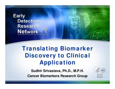 Translating Biomarker Discovery to Clinical Application Sudhir Srivastava, Ph.D., M.P.H. Cancer Biomarkers Research Group